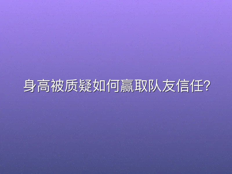 身高被质疑如何赢取队友信任？